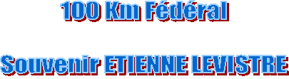 100 Km F�d�ral

Souvenir ETIENNE LEVISTRE