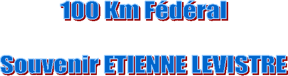100 Km F�d�ral

Souvenir ETIENNE LEVISTRE